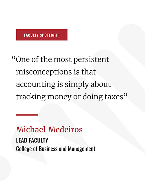 faculty spotlight - one of the most persistent misconceptions is that accounting is simply about tracking money or doing taxes - michael medeiros